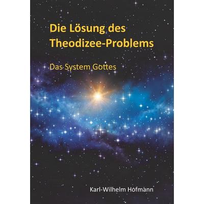 Die Lösung des Theodizee-Problems, Taschenbuch von Karl-Wilhelm Hofmann, BoD – Books on Demand, 978-3-7460-8377-3