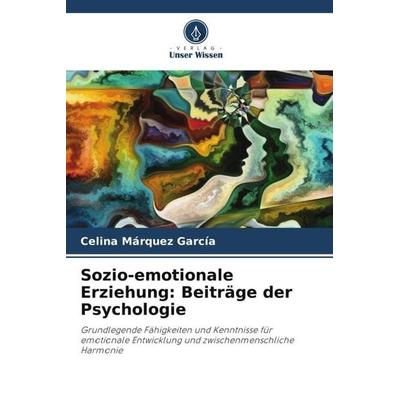 Sozio-emotionale Erziehung: Beiträge der Psychologie, Taschenbuch von Celina Márquez García, Verlag Unser Wissen, 978-620-5-05353-9