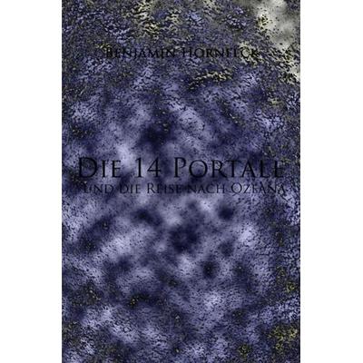 Die 14 Portale / Die 14 Portale und die Reise nach Ozeana, Taschenbuch von Benjamin Hornfeck, Epubli, 978-3-7418-6494-0