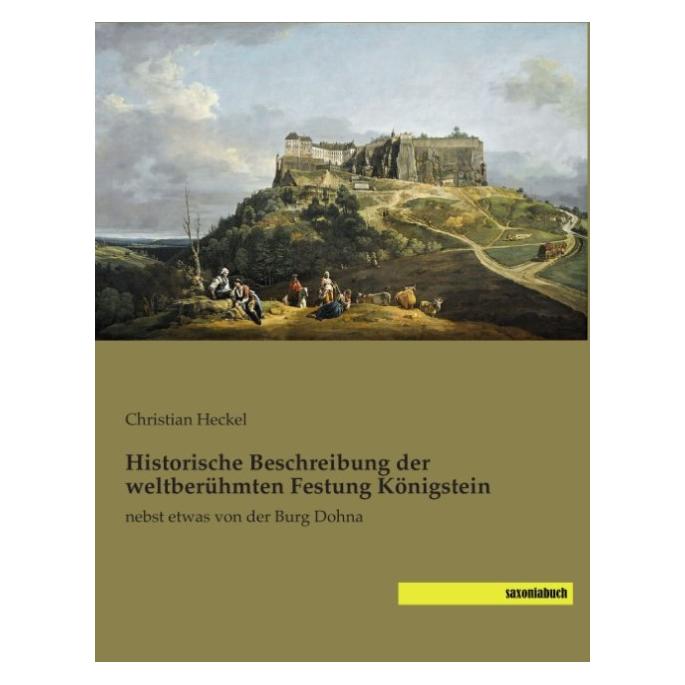 Saxonia Historische Beschreibung der weltberühmten Festung Königstein (Deutsch, Softcover, Christian Heckel) (8864223)