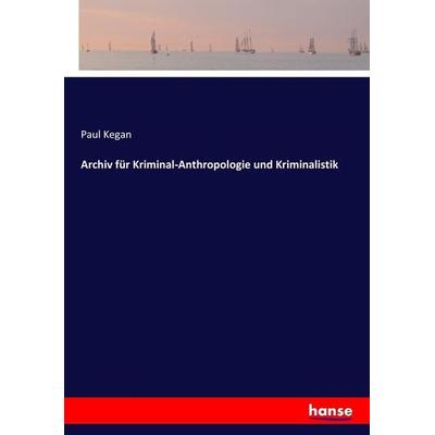 Archiv für Kriminal-Anthropologie und Kriminalistik, Taschenbuch von Paul Kegan, Hansebooks, 978-3-7446-6403-5