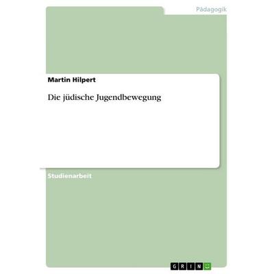 Die jüdische Jugendbewegung, Taschenbuch von Martin Hilpert, GRIN, 978-3-640-12643-9