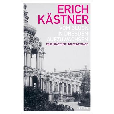 Vom Glück, in Dresden aufzuwachsen, Taschenbuch von Erich Kästner, Atrium Verlag AG, 978-3-85535-131-2