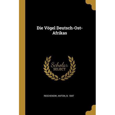 Die Vögel Deutsch-Ost-Afrikas, Taschenbuch von Anton Reichenow, Creative Media Partners, LLC, 978-0-274-70128-5