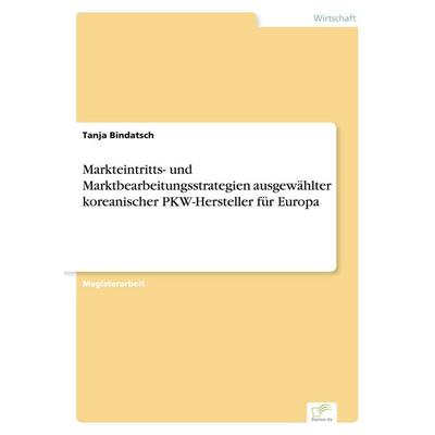 Markteintritts- und Marktbearbeitungsstrategien ausgewählter koreanischer PKW-Hersteller für Europa, Taschenbuch von Tanja Bindatsch, GRIN,