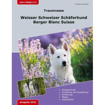 Traumrasse: Weisser Schweizer Schäferhund, Taschenbuch von Konstantin Wechter, BoD – Books on Demand, 978-3-7578-2370-2