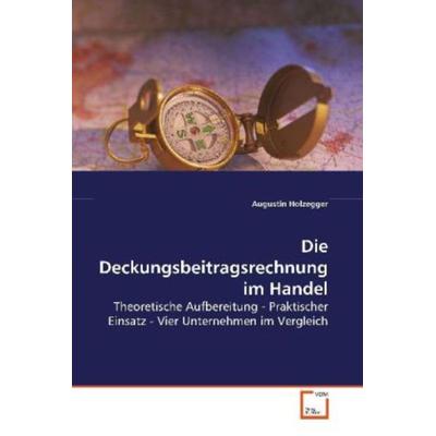 Holzegger, A: Die Deckungsbeitragsrechnung im Handel, Taschenbuch von Augustin Holzegger, VDM, 978-3-639-10873-6