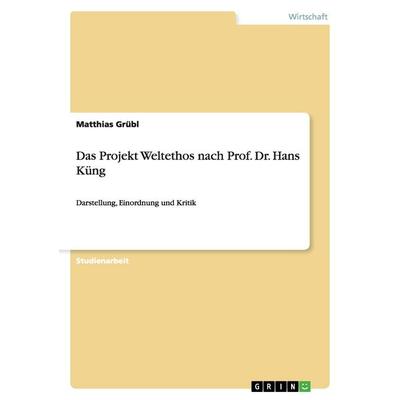 Das Projekt Weltethos nach Prof. Dr. Hans Küng, Taschenbuch von Matthias Grübl, GRIN, 978-3-656-59859-6