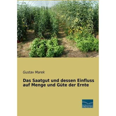 Das Saatgut und dessen Einfluss auf Menge und Güte der Ernte, Taschenbuch von Gustav Marek, Fachbuchverlag Dresden, 978-3-96169-055-8