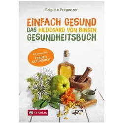 Einfach gesund. Das Hildegard von Bingen Gesundheitsbuch, Ratgeber von Brigitte Pregenzer
