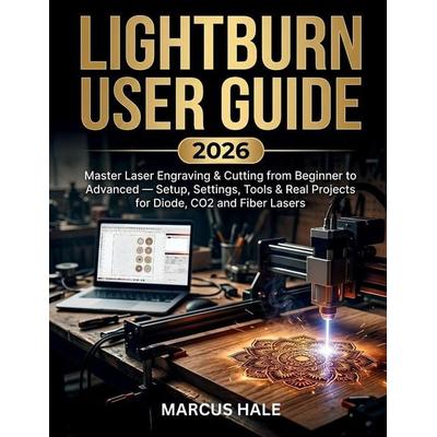 LightBurn User Guide 2026, Taschenbuch von Marcus Hale, Independently Published