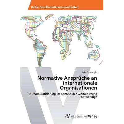 Normative Ansprüche an internationale Organisationen, Taschenbuch von Eda Keremoglu, AV Akademikerverlag, 978-3-639-45666-0