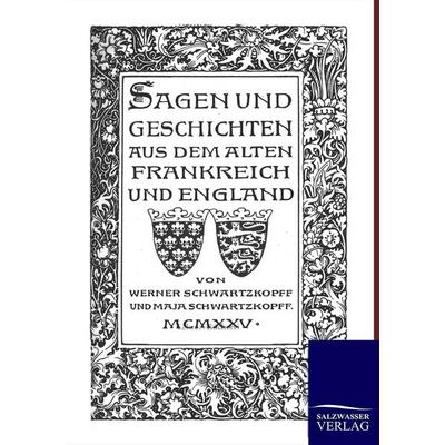 Sagen und Geschichten aus dem alten Frankreich und England, Taschenbuch von Werner Schwartzkopff, Salzwasser, 978-3-8460-0082-3