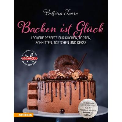 Backen ist Glück, Gebundene Ausgabe von Bettina Faoro, Athesia-Tappeiner Verlag