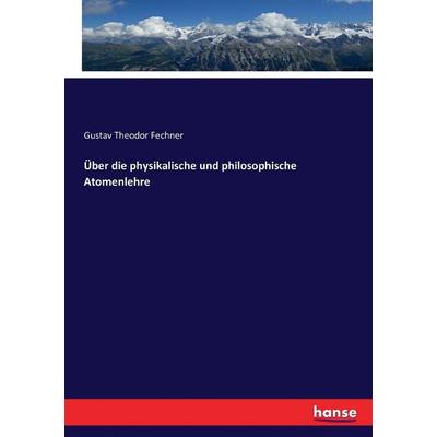 Über die physikalische und philosophische Atomenlehre, Taschenbuch von Gustav Theodor Fechner, Hansebooks, 978-3-7434-1619-2