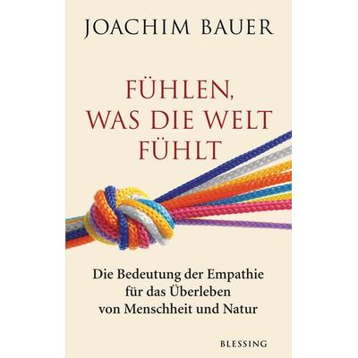 Fühlen, was die Welt fühlt, Gebundene Ausgabe von Joachim Bauer, Blessing