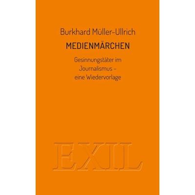 Medienmärchen, Taschenbuch von Burkhard Müller-Ullrich, Edition BuchHaus Loschwitz, 978-3-9825562-3-9