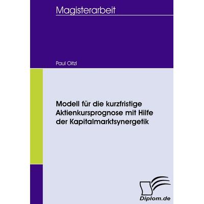 Modell für die kurzfristige Aktienkursprognose mit Hilfe der Kapitalmarktsynergetik, Taschenbuch von Paul Oitzl, Diplomica Verlag GmbH,