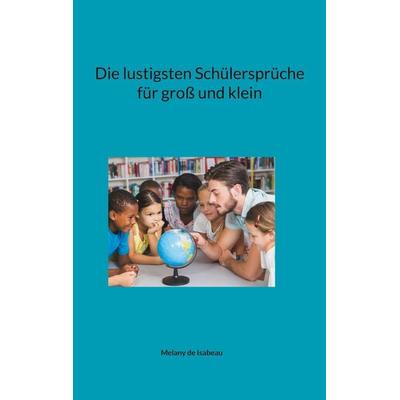 Die lustigsten Schülersprüche für groß und klein, Taschenbuch von Melany de Isabeau, BoD – Books on Demand, 978-3-7568-5202-4