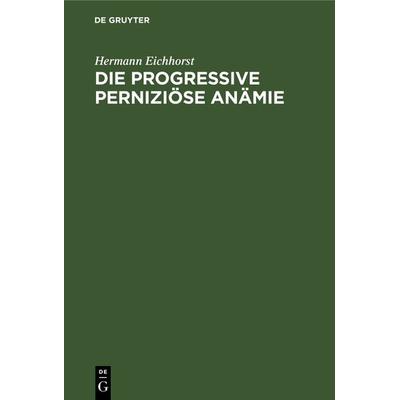 Die progressive perniziöse Anämie, Gebundene Ausgabe von Hermann Eichhorst, De Gruyter, 978-3-11-238221-9