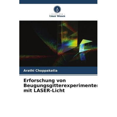 Erforschung von Beugungsgitterexperimenten mit LASER-Licht, Taschenbuch von Arathi Choppakatla, Verlag Unser Wissen, 978-620-6-40402-6