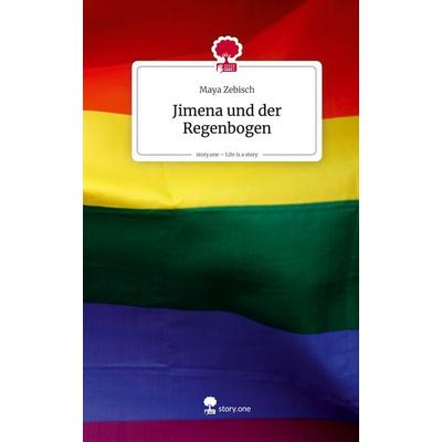 Jimena und der Regenbogen. Life is a Story - story.one, Gebundene Ausgabe von Maya Zebisch, Storylution, 978-3-7115-9563-8