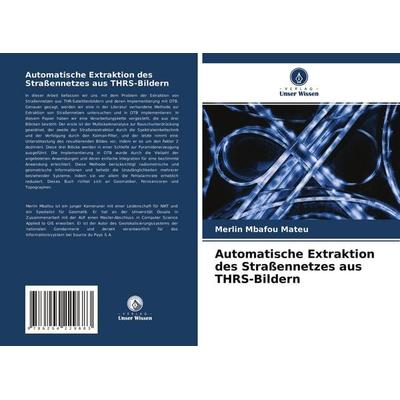 Automatische Extraktion des Straßennetzes aus THRS-Bildern, Taschenbuch von Merlin Mbafou Mateu, Verlag Unser Wissen, 978-620-4-22968-3