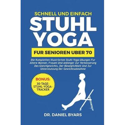 Schnell Und Einfach STUHLYOGA FÜR SENIOREN ÜBER 70, Taschenbuch von Daniel Byars, Independently Published