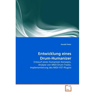 Peter, G: Entwicklung eines Drum-Humanizer, Taschenbuch von Gerald Peter, VDM, 978-3-639-31592-9