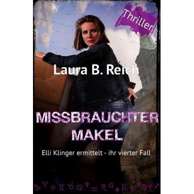 Elli Klinger ermittelt / Missbrauchter Makel, Taschenbuch von Laura B. Reich, Epubli, 978-3-7467-6483-2