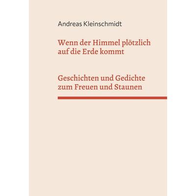 Wenn der Himmel plötzlich auf die Erde kommt, Taschenbuch von Andreas Kleinschmidt, BoD – Books on Demand, 978-3-7597-5202-4