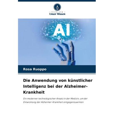 Die Anwendung von künstlicher Intelligenz bei der Alzheimer-Krankheit, Taschenbuch von Rosa Ruoppo, Verlag Unser Wissen, 978-620-7-79210-8