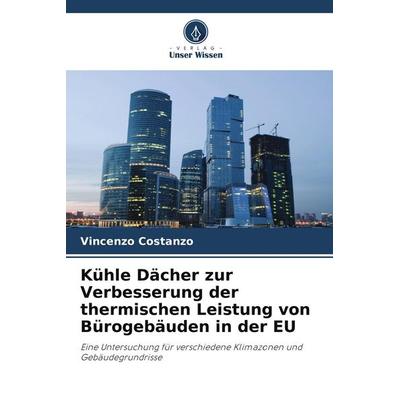 Kühle Dächer zur Verbesserung der thermischen Leistung von Bürogebäuden in der EU, Taschenbuch von Vincenzo Costanzo, Verlag Unser Wissen,