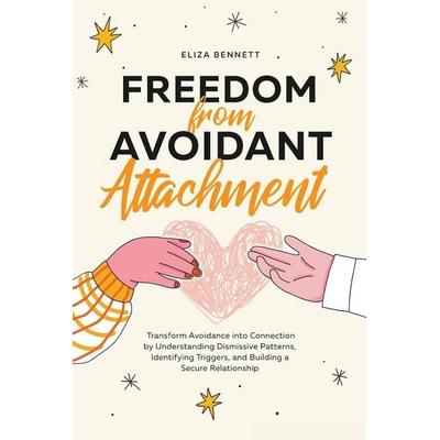 Freedom from Avoidant Attachment, Taschenbuch von Eliza Bennett, Bold Ink Publications, 978-1-964863-46-7