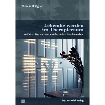 Lebendig werden im Therapieraum, Taschenbuch von Thomas H. Ogden, Psychosozial, 978-3-8379-3359-8