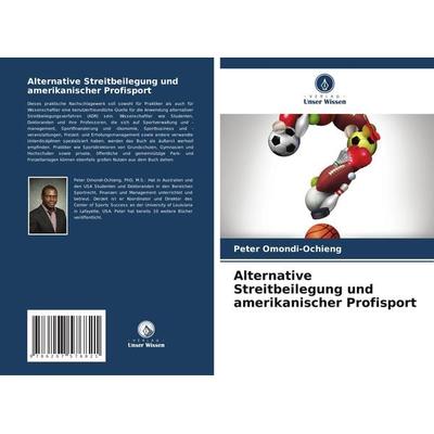 Alternative Streitbeilegung und amerikanischer Profisport, Taschenbuch von Peter Omondi-Ochieng, Verlag Unser Wissen, 978-620-7-57682-1