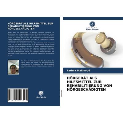 Hörgerät als Hilfsmittel Zur Rehabilitierung von Hörgeschädigten, Taschenbuch von Fatima Mahmood, BoD - Books on Demand, 978-620-3-54622-4