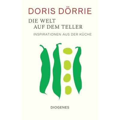 Die Welt auf dem Teller, Gebundene Ausgabe von Doris Dörrie, Diogenes Verlag AG