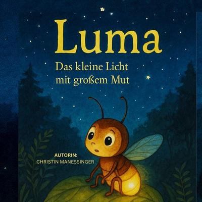 Luma- Das kleine Licht mit großem Mut, Gebundene Ausgabe von Christin Manessinger, BoD – Books on Demand, 978-3-8391-9809-4