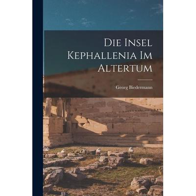 Die Insel Kephallenia Im Altertum, Taschenbuch von Georg Biedermann, Legare Street Press, 978-1-01-913685-0