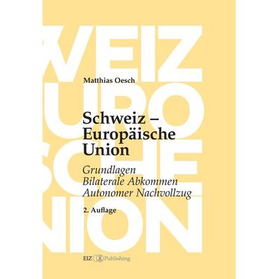 Schweiz – Europäische Union, Gebundene Ausgabe von Matthias Oesch, EIZ Publishing, 978-3-03805-777-2