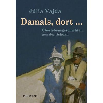 Damals, dort …, Taschenbuch von Júlia Vajda, Praesens Verlag, 978-3-7069-1308-9