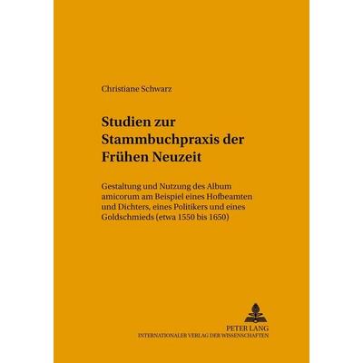 Studien zur Stammbuchpraxis der Frühen Neuzeit, Taschenbuch von Christiane Schwarz, Peter Lang GmbH, Internationaler Verlag der Wissenschaften,
