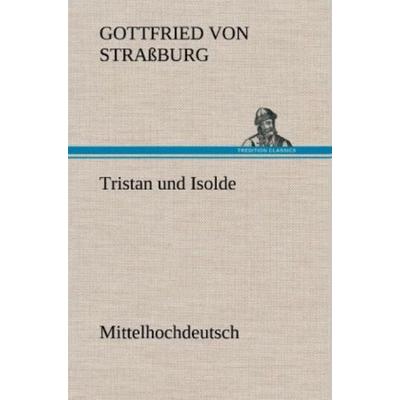 Tristan und Isolde (Mittelhochdeutsch), Gebundene Ausgabe von Gottfried Strassburg, Tredition, 978-3-8472-6964-9