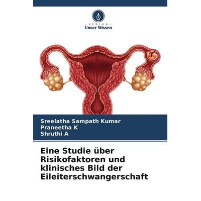 Eine Studie über Risikofaktoren und klinisches Bild der Eileiterschwangerschaft, Taschenbuch von Sreelatha Sampath Kumar,Praneetha K.,Shruthi A.,
