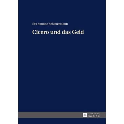 Cicero und das Geld, Gebundene Ausgabe von Eva Scheuermann, Peter Lang GmbH, Internationaler Verlag der Wissenschaften, 978-3-631-66466-7