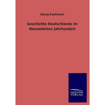 Geschichte Deutschlands im Neunzehnten Jahrhundert, Taschenbuch von Georg Kaufmann, Salzwasser, 978-3-8460-3184-1