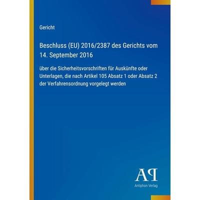Beschluss (EU) 2016/2387 des Gerichts vom 14. September 2016, Taschenbuch von Gericht, Antiphon Verlag, 978-3-387-99164-2
