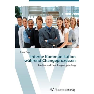 Plath, T: Interne Kommunikation während Changeprozessen, Taschenbuch von Tristan Plath, AV Akademikerverlag, 978-3-639-38712-4