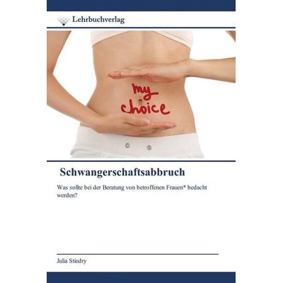 Schwangerschaftsabbruch, Taschenbuch von Julia Stiedry, Lehrbuchverlag, 978-620-0-44758-6